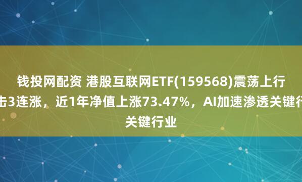 钱投网配资 港股互联网ETF(159568)震荡上行冲击3连涨，近1年净值上涨73.47%，AI加速渗透关键行业