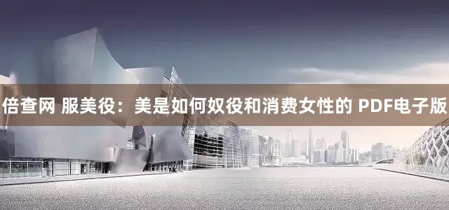 倍查网 服美役：美是如何奴役和消费女性的 PDF电子版