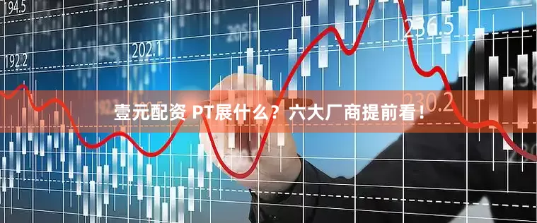 壹元配资 PT展什么？六大厂商提前看！